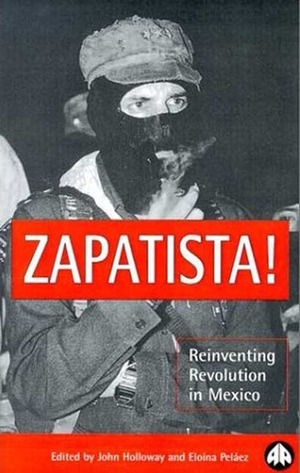 Zapatista!: Reinventing Revolution in Mexico by John Holloway