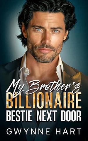 My Brother's Billionaire Bestie Next Door: An Enemies to Lovers Surprise Pregnancy Romance by Gwynne Hart, Gwynne Hart