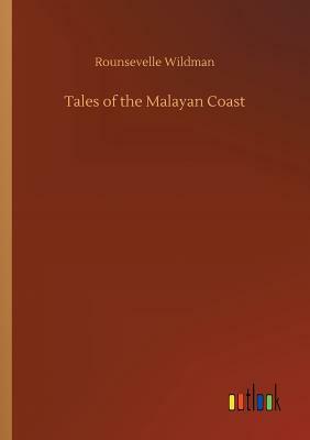 Tales of the Malayan Coast by Rounsevelle Wildman
