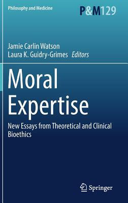 Moral Expertise: New Essays from Theoretical and Clinical Bioethics by 