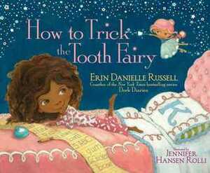 How to Trick the Tooth Fairy by Erin Danielle Russell, Jennifer Hansen Rolli