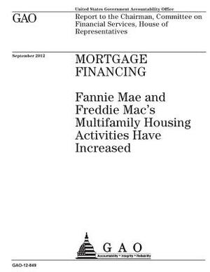 Mortgage financing: Fannie Mae and Freddie Mac's multifamily housing activities have increased: report to the Chairman, Committee on Finan by U. S. Government Accountability Office