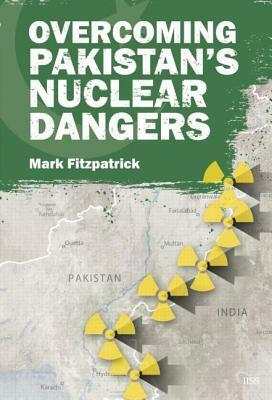 Overcoming Pakistan's Nuclear Dangers by Mark Fitzpatrick