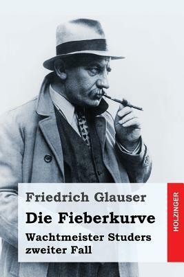 Die Fieberkurve: Wachtmeister Studers zweiter Fall by Friedrich Glauser