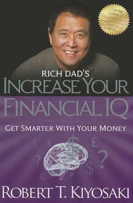 Rich Dad's Increase Your Financial IQ: Get Smarter with Your Money by Robert T. Kiyosaki