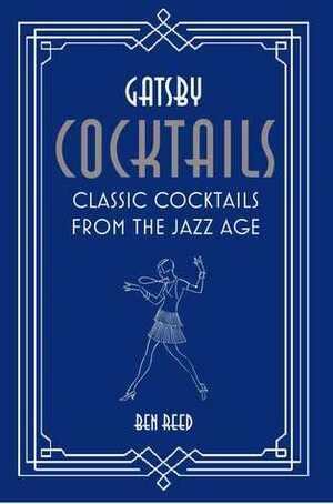 Gatsby Cocktails: Classic cocktails from the jazz age by Ben Reed