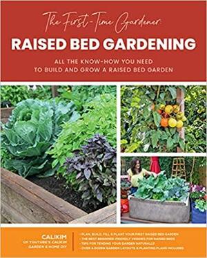 The First-Time Gardener: Raised Bed Gardening: All the know-how you need to build and grow a raised bed garden by CaliKim