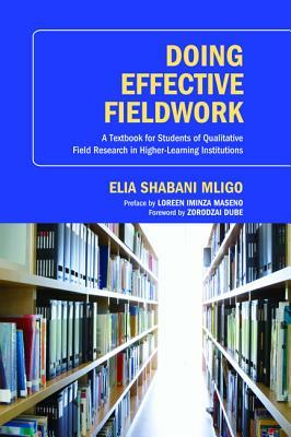 Doing Effective Fieldwork: A Textbook for Students of Qualitative Field Research in Higher-Learning Institutions by Elia Shabani Mligo