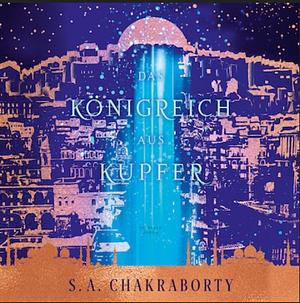 Das Königreich aus Kupfer by S.A. Chakraborty