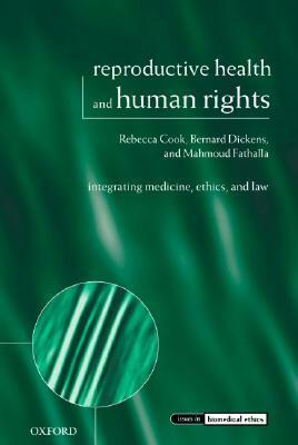 Reproductive Health and Human Rights: Integrating Medicine, Ethics, and Law by Mahmoud F. Fathalla, Rebecca J. Cook, Bernard M. Dickens