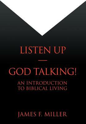 Listen Up--God Talking!: An Introduction to Biblical Living by James F. Miller