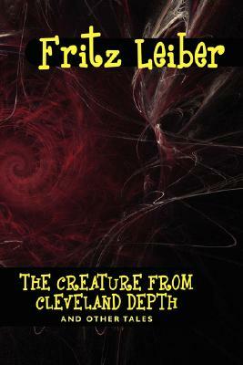 The Creature from Cleveland Depths and Other Tales by Fritz Leiber