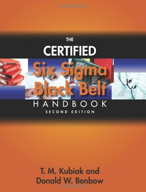 The Certified Six SIGMA Black Belt Handbook by Donald W. Benbow, T.M. Kubiak