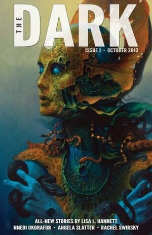 The Dark Issue 1 October 2013 by Rachel Swirsky, Sean Wallace, Lisa L. Hannett, Jack Fisher, Angela Slatter, Nnedi Okorafor