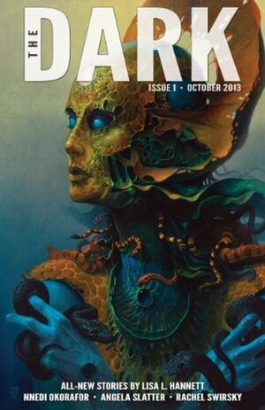 The Dark Issue 1 October 2013 by Angela Slatter, Lisa L. Hannett, Sean Wallace, Rachel Swirsky, Jack Fisher, Nnedi Okorafor