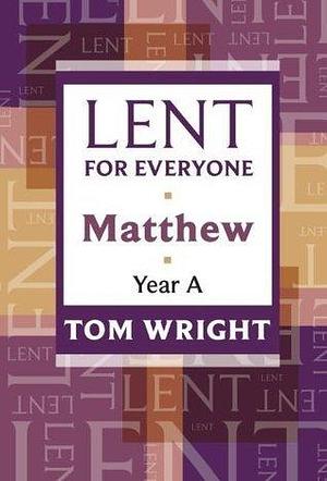 Lent for Everyone: Matthew Year A by Tom Wright, Tom Wright