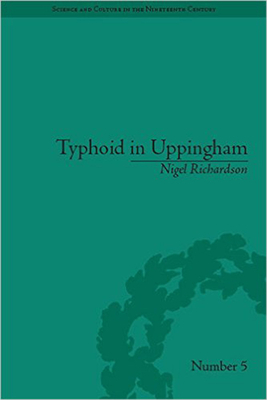 Typhoid in Uppingham: Analysis of a Victorian Town and School in Crisis, 1875-1877 by Nigel Richardson