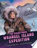 The Disastrous Wrangel Island Expedition by Katrina M. Phillips