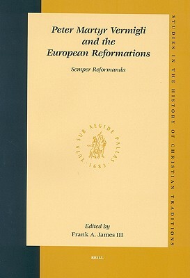 Peter Martyr Vermigli and the European Reformations: Semper Reformanda by 