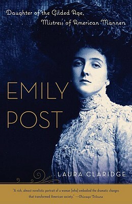 Emily Post: Daughter of the Gilded Age, Mistress of American Manners by Laura Claridge