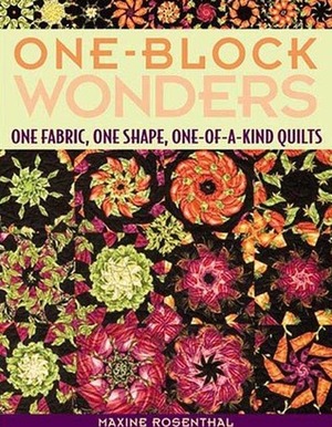 One-Block Wonders: One Fabric, One Shape, One-Of-A-Kind Quilts by Maxine Rosenthal