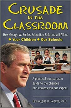 Crusade in the Classroom: How George W. Bush's Education Policies Will Affect Your Children and Our Schools by Douglas B. Reeves, Maureen McMahon