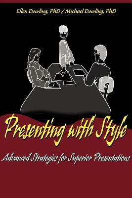 Presenting with Style: Advanced Strategies for Superior Presentation by Ellen C. Dowling, Michael J. Dowling