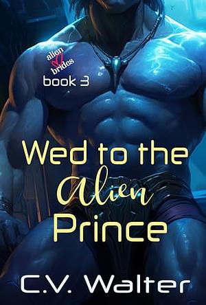 Wed to the Alien Prince by C.V. Walter