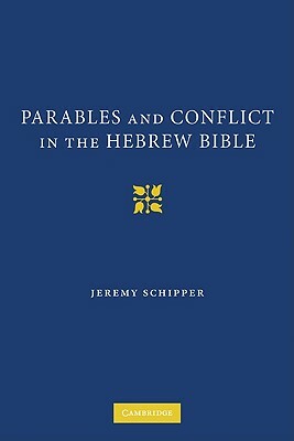 Parables and Conflict in the Hebrew Bible by Jeremy Schipper