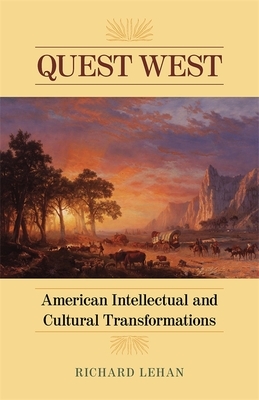 Quest West: American Intellectual and Cultural Transformations by Richard Lehan