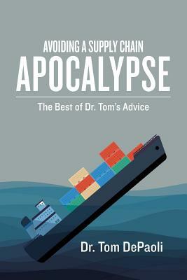 Avoiding a Supply Chain Apocalypse: The Best of Dr. Tom's Advice by Tom Depaoli