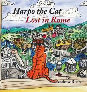 Harpo the Cat: Lost in Rome by Andrew Rush