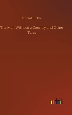 The Man Without a Country and Other Tales by Edward E. Hale