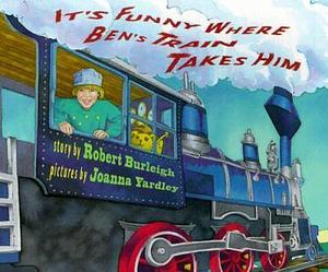 It's Funny where Ben's Train Takes Him by Robert Burleigh