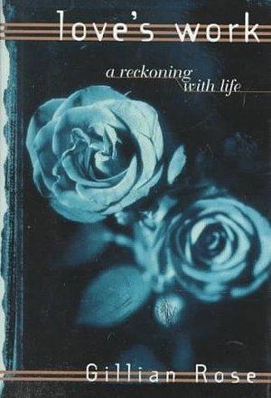 By Gillian Rose - Love's Work: A Reckoning with Life (1996-01-28) Hardcover by Gillian Rose, Gillian Rose