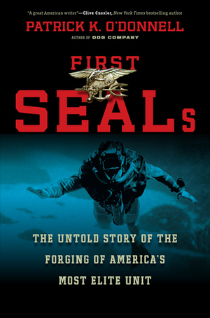 First Seals: The Untold Story of the Forging of America's Most Elite Unit by Patrick K. O'Donnell