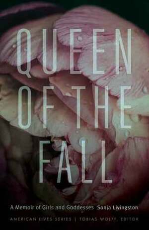 Queen of the Fall: A Memoir of Girls and Goddesses by Sonja Livingston
