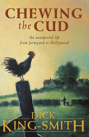 Chewing the Cud: An unexpected life from farmyard to Hollywood by Dick King-Smith