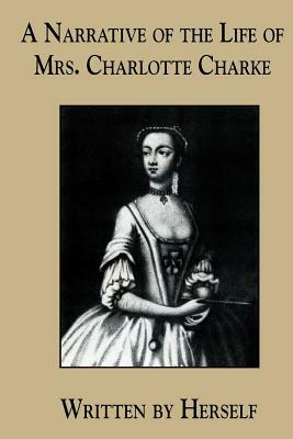 A Narrative of the Life of Mrs. Charlotte Charke by Charlotte Charke