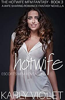 Hotwife Escort's MFM Adventure - A Wife Sharing Romance Fantasy Novella by Karly Violet