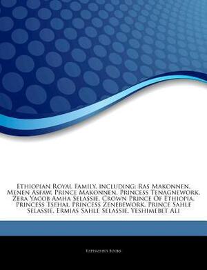 Articles on Ethiopian Royal Family, Including: Ras Makonnen, Menen Asfaw, Prince Makonnen, Princess Tenagnework, Zera Yacob Amha Selassie, Crown Prince of Ethiopia, Princess Tsehai, Princess Zenebework, Prince Sahle Selassie by Hephaestus Books