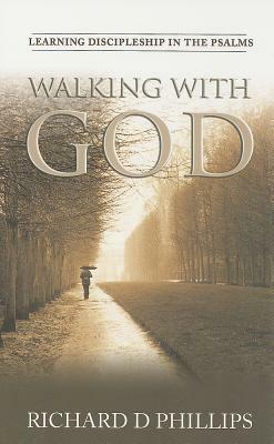 Walking with God: Learning Discipleship in the Psalms by Richard D. Phillips