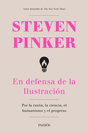 En defensa de la ilustración: Por la razón, la ciencia, el humanismo y el progreso by Steven Pinker