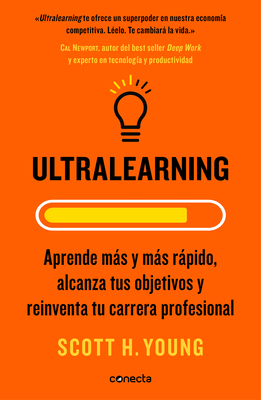 Ultralearning: Aprende Más y Más Rápido, Alcanza Tus Objetivos = Ultralearning by Scott H. Young