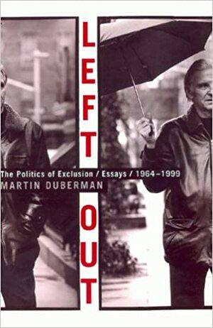 Left Out: The Politics of Exclusion/Essays/1964-1999 by Martin Duberman