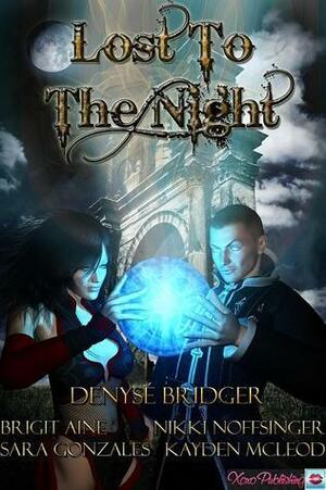 Lost To The Night Vol. I by Brigit Aine, Kayden McLeod, Sara Gonzales, Denyse Bridger, Nikki Noffsinger