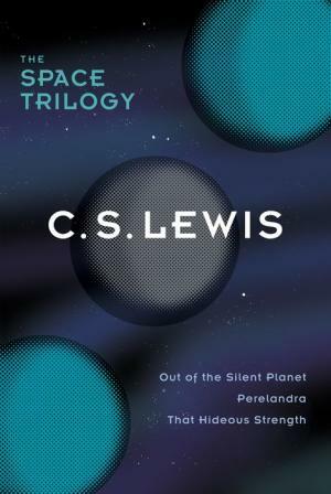 The Space Trilogy: Out of the Silent Planet, Perelandra, That Hideous Strength by C.S. Lewis