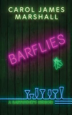 Barflies: A Bartender's Memoir by Carol James Marshall