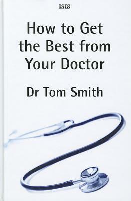 How to Get the Best from Your Doctor by Tom Smith