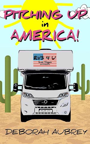 Pitching Up in America!: A thoroughly entertaining read with a wonderful cast of charismatic characters in caravans. Captivating, and very, very funny. by Deborah Aubrey